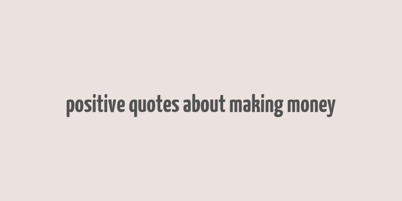 positive quotes about making money