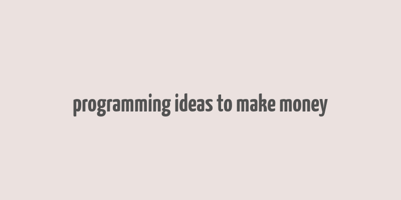 programming ideas to make money