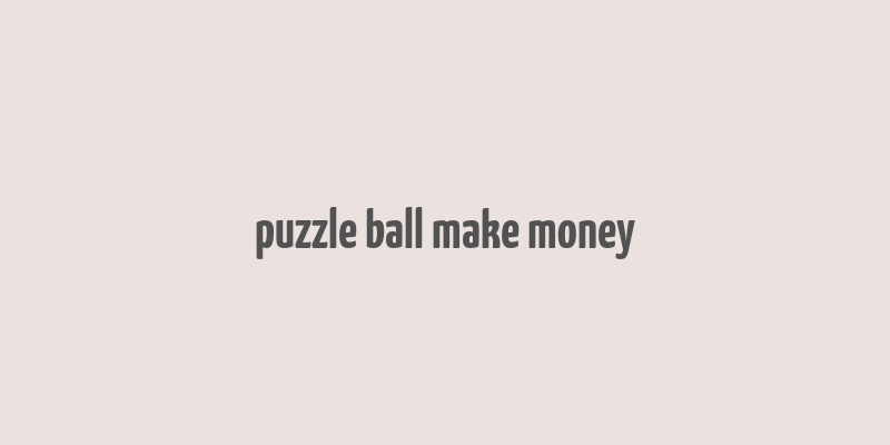 puzzle ball make money