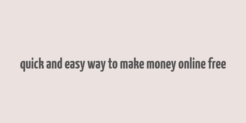 quick and easy way to make money online free