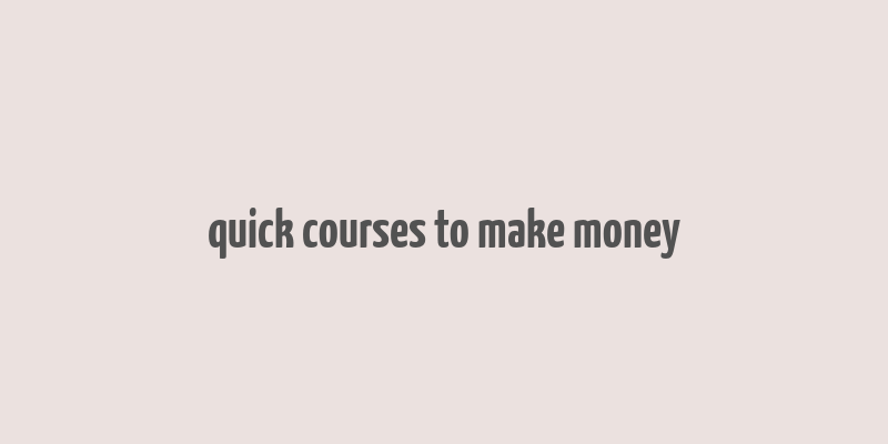 quick courses to make money