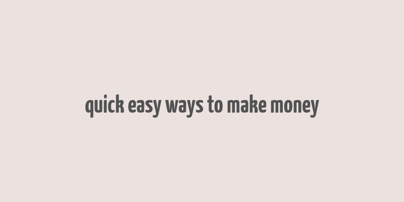 quick easy ways to make money