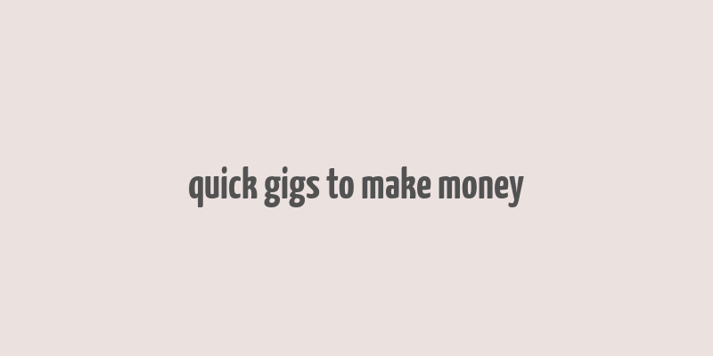 quick gigs to make money