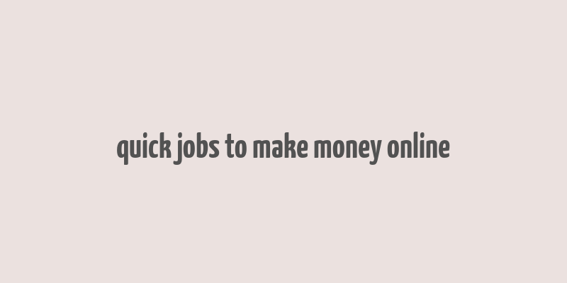 quick jobs to make money online