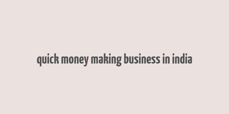 quick money making business in india