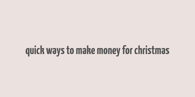 quick ways to make money for christmas