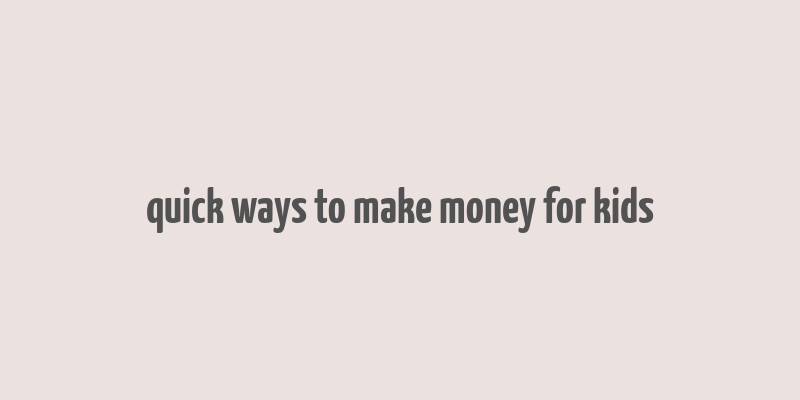 quick ways to make money for kids