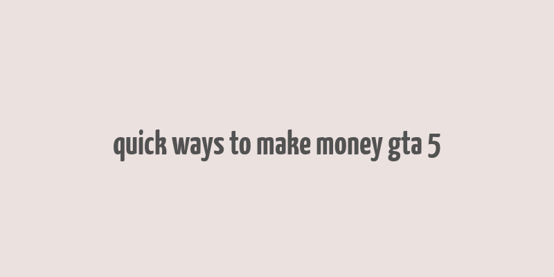 quick ways to make money gta 5