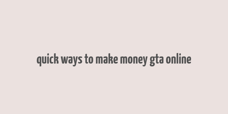 quick ways to make money gta online