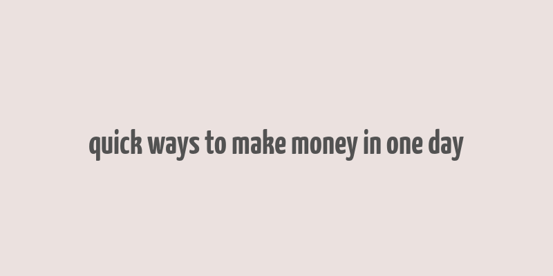 quick ways to make money in one day