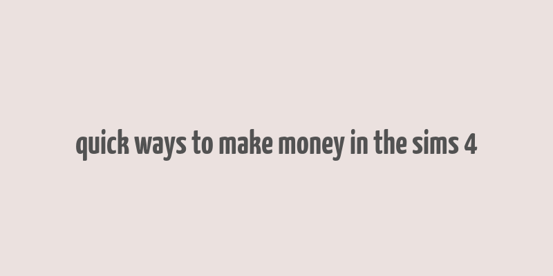 quick ways to make money in the sims 4