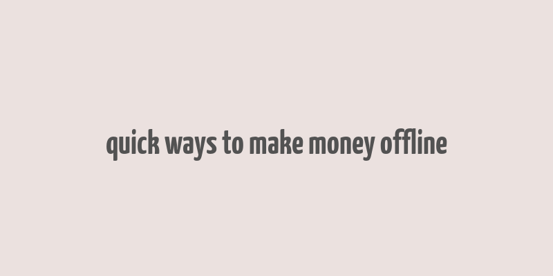 quick ways to make money offline