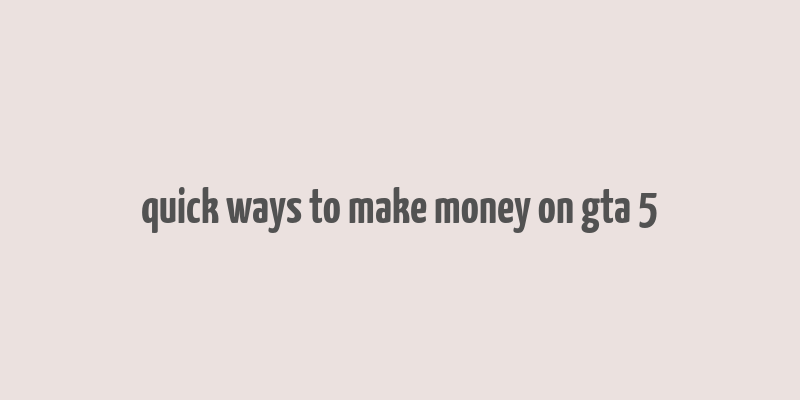 quick ways to make money on gta 5