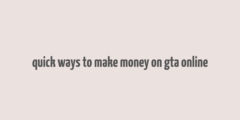 quick ways to make money on gta online