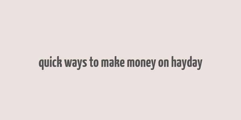 quick ways to make money on hayday