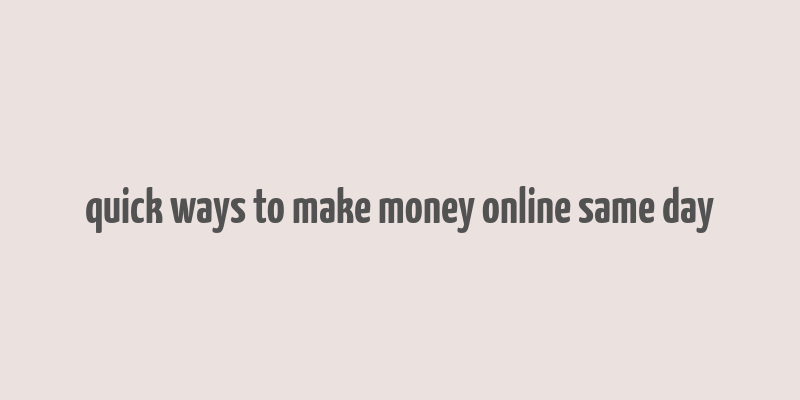 quick ways to make money online same day