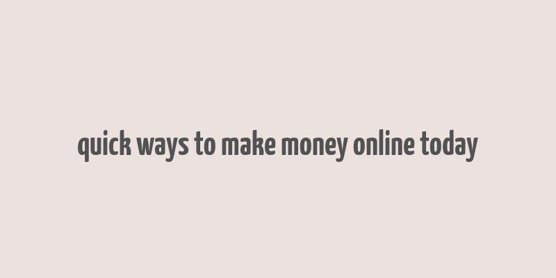 quick ways to make money online today