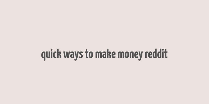 quick ways to make money reddit