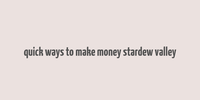 quick ways to make money stardew valley