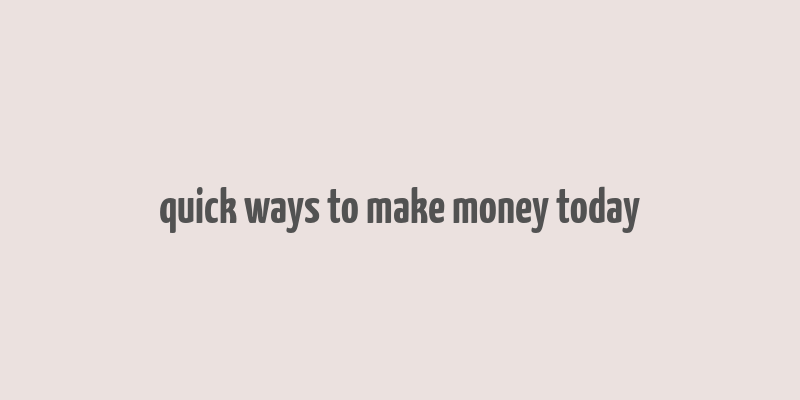 quick ways to make money today