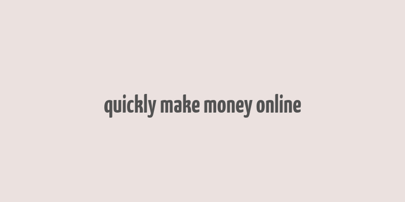 quickly make money online