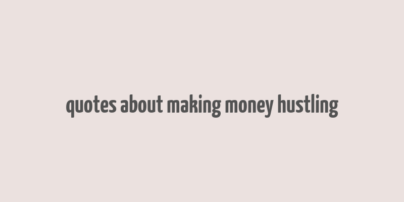 quotes about making money hustling