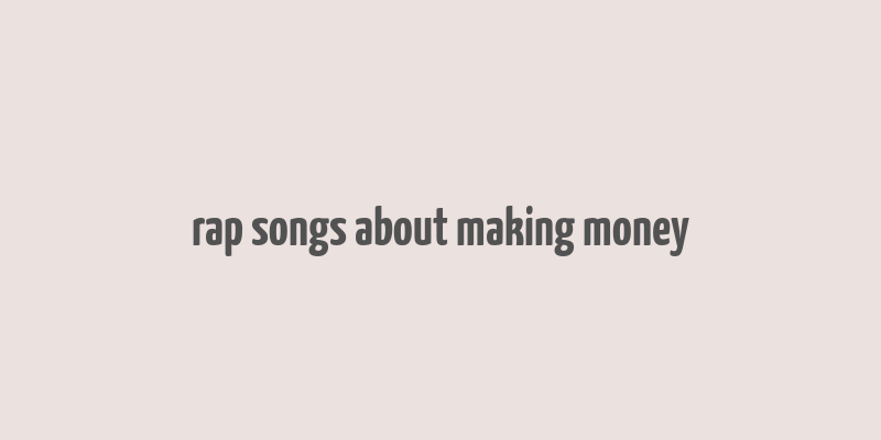 rap songs about making money