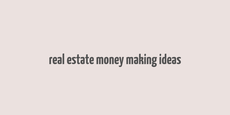 real estate money making ideas