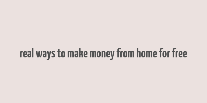 real ways to make money from home for free