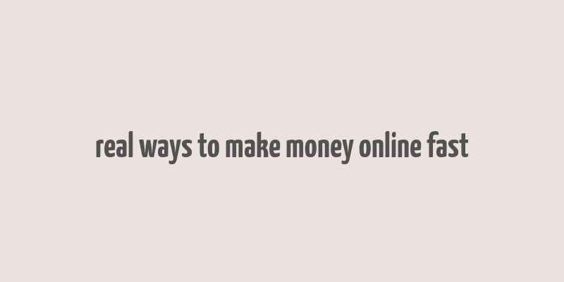 real ways to make money online fast