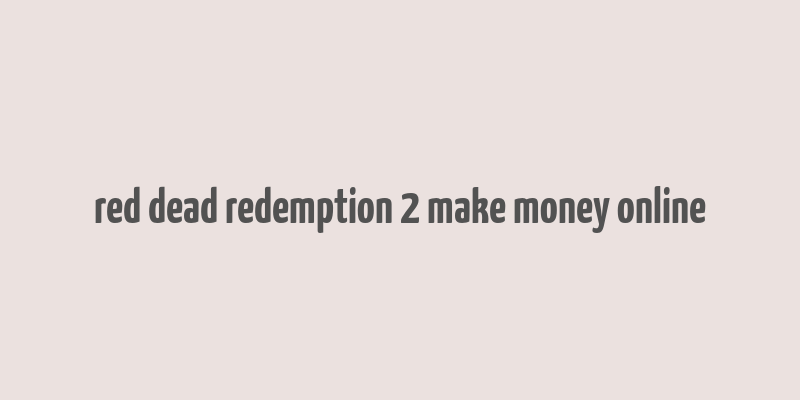 red dead redemption 2 make money online