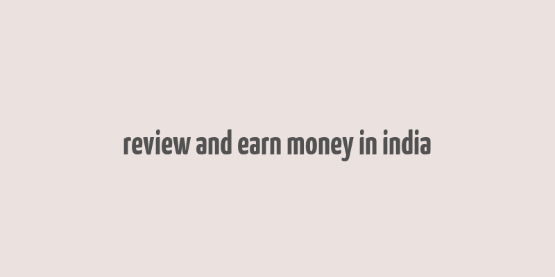 review and earn money in india