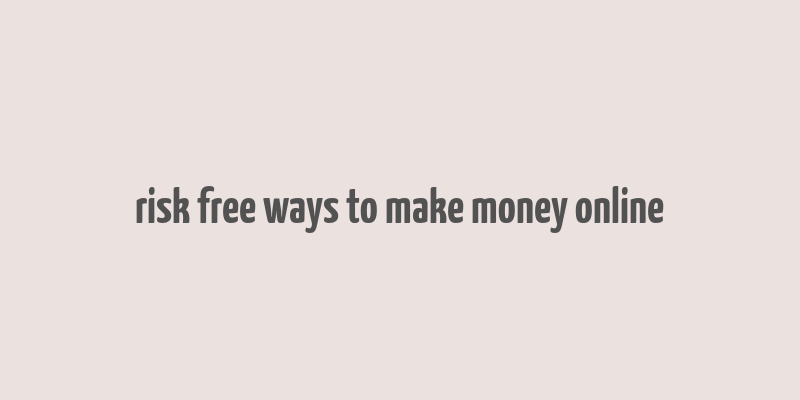 risk free ways to make money online