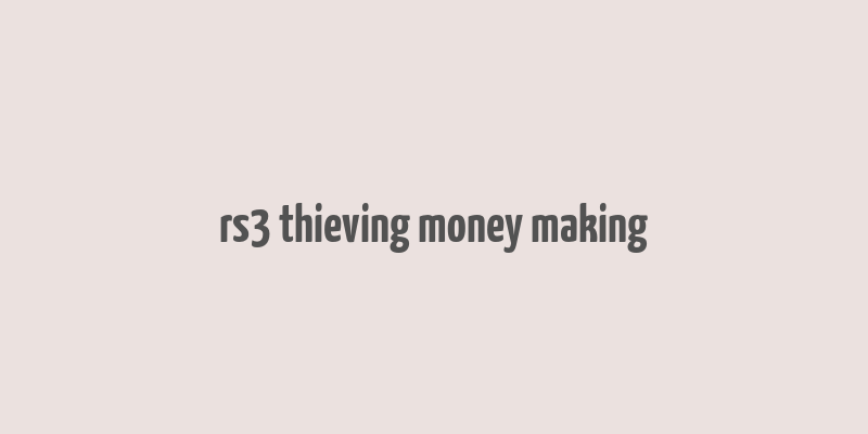 rs3 thieving money making