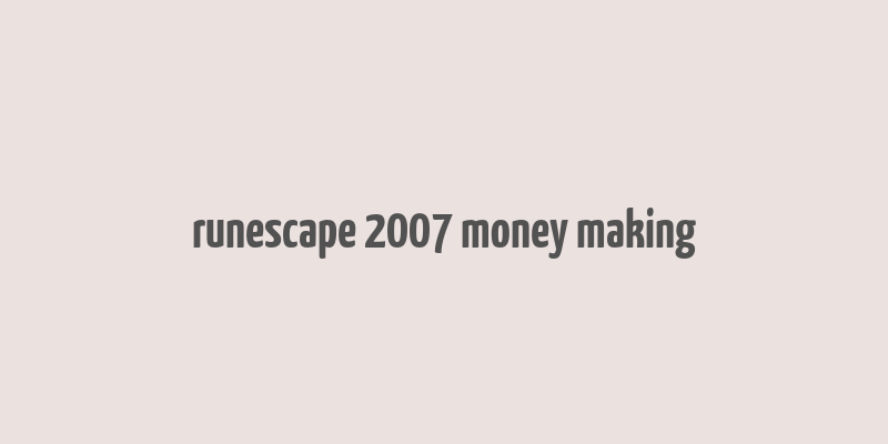 runescape 2007 money making