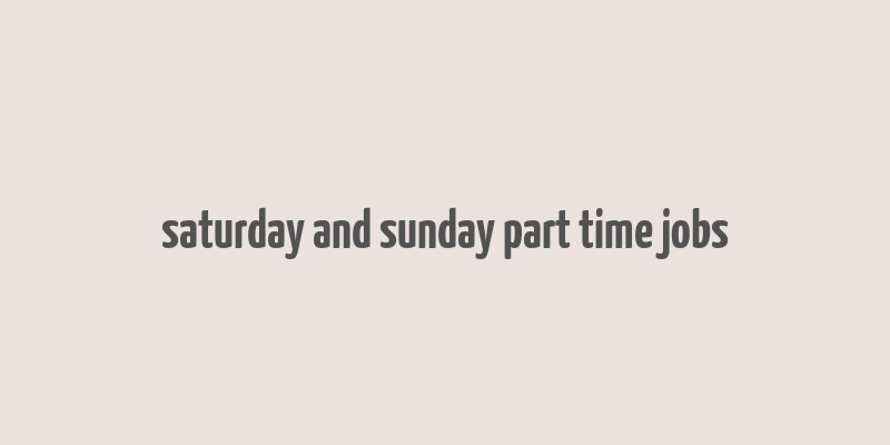 saturday and sunday part time jobs