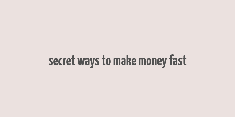 secret ways to make money fast