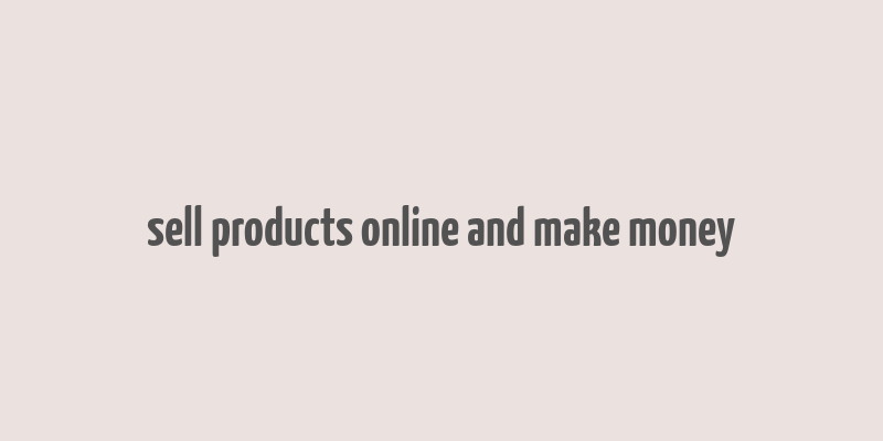 sell products online and make money