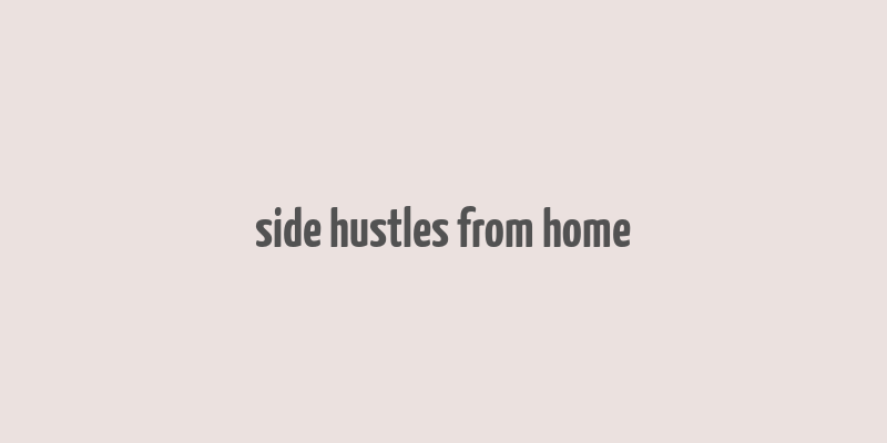 side hustles from home