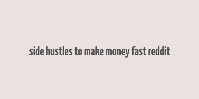 side hustles to make money fast reddit