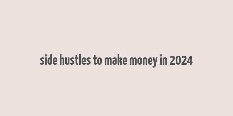 side hustles to make money in 2024