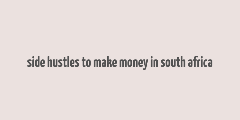 side hustles to make money in south africa