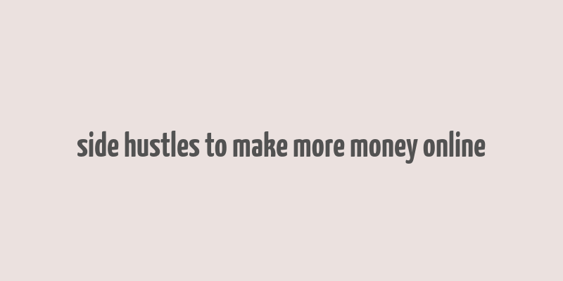 side hustles to make more money online