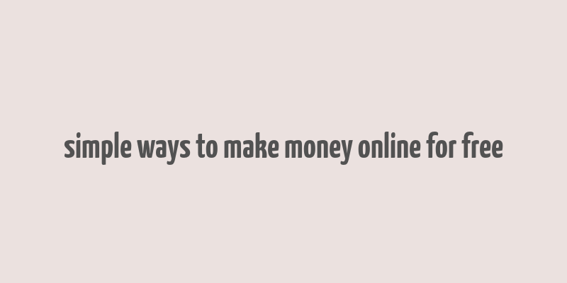 simple ways to make money online for free