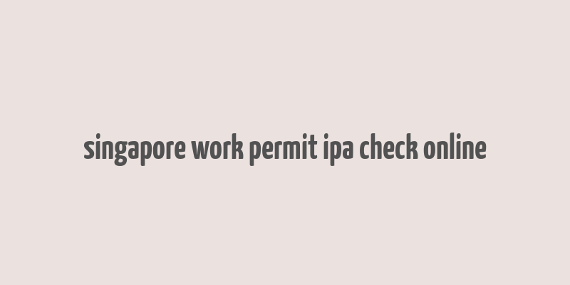 singapore work permit ipa check online