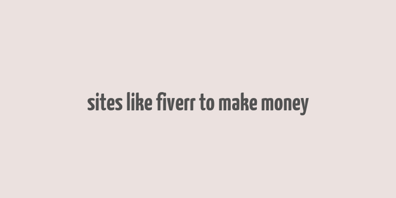 sites like fiverr to make money