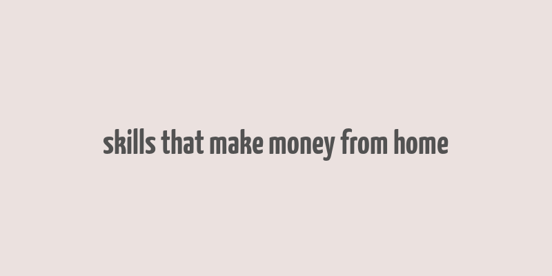 skills that make money from home