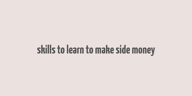 skills to learn to make side money