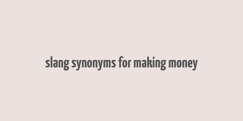 slang synonyms for making money