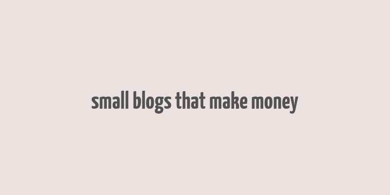 small blogs that make money